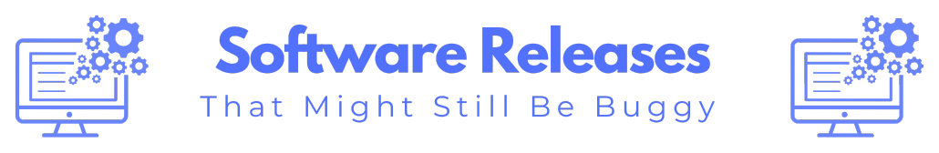 Software Releases That Might Still Be Buggy